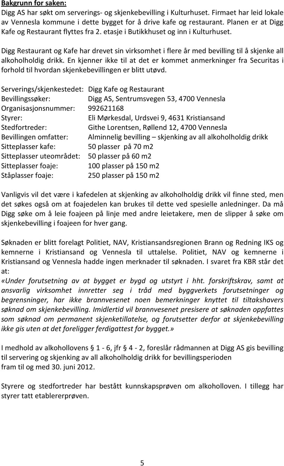 Digg Restaurant og Kafe har drevet sin virksomhet i flere år med bevilling til å skjenke all alkoholholdig drikk.