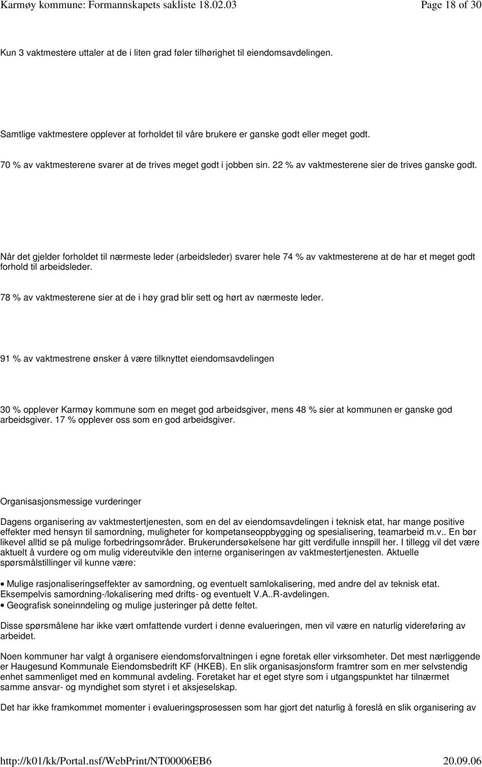 Når det gjelder forholdet til nærmeste leder (arbeidsleder) svarer hele 74 % av vaktmesterene at de har et meget godt forhold til arbeidsleder.