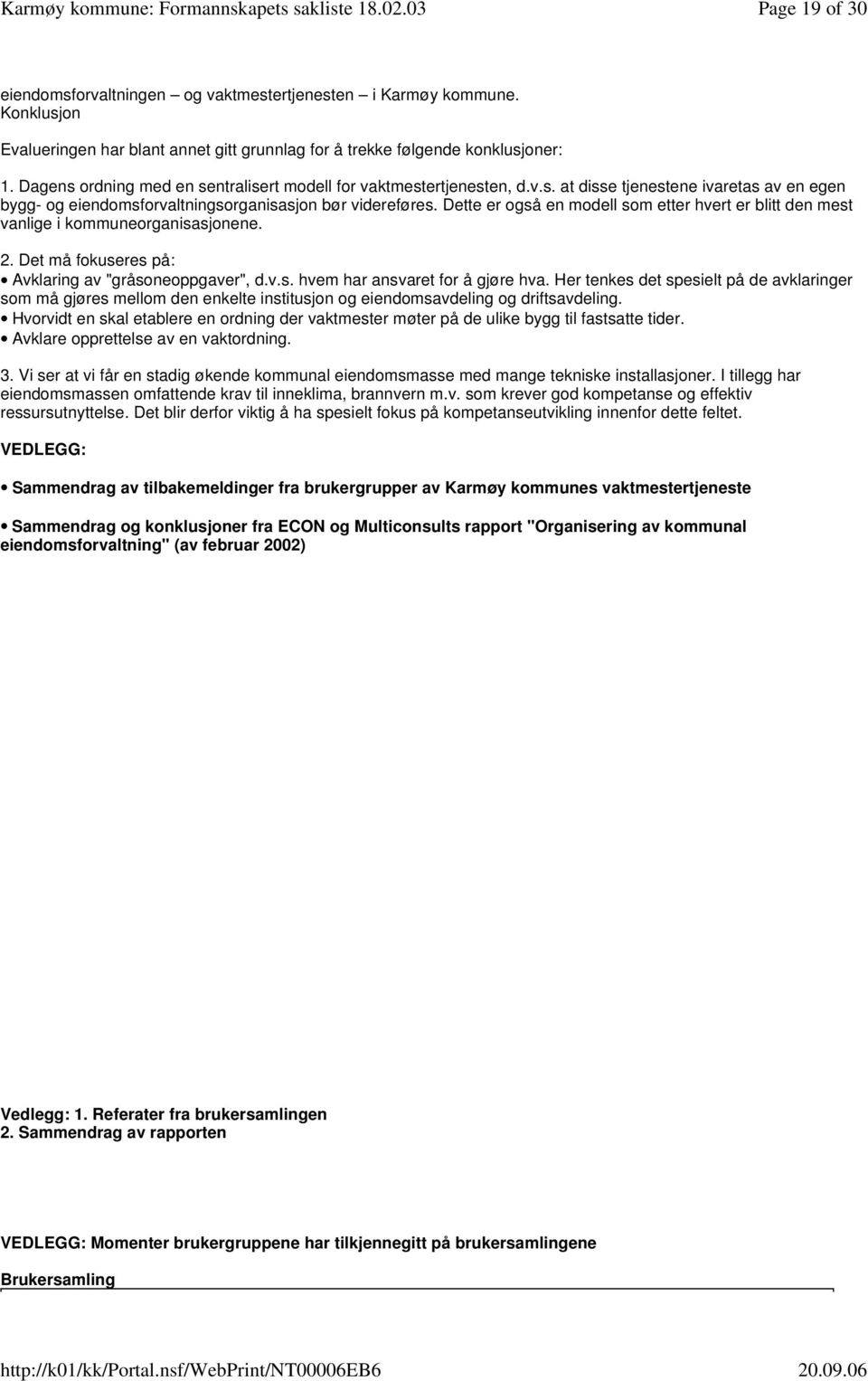 Dette er også en modell som etter hvert er blitt den mest vanlige i kommuneorganisasjonene. 2. Det må fokuseres på: Avklaring av "gråsoneoppgaver", d.v.s. hvem har ansvaret for å gjøre hva.