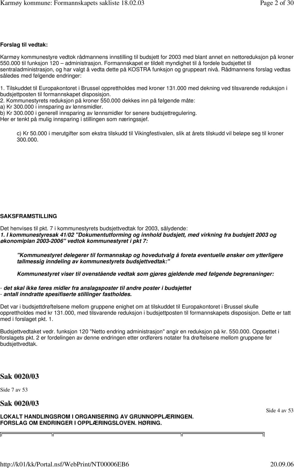 Rådmannens forslag vedtas således med følgende endringer: 1. Tilskuddet til Europakontoret i Brussel opprettholdes med kroner 131.