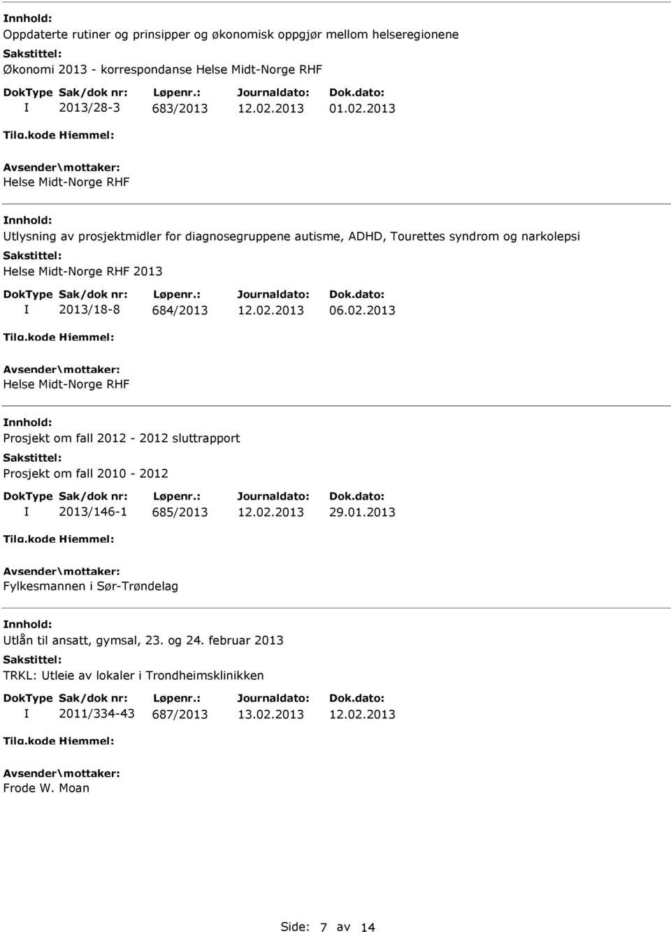 2013/18-8 684/2013 06.02.2013 Helse Midt-Norge RHF rosjekt om fall 2012-2012 sluttrapport rosjekt om fall 2010-2012 2013/146-1 685/2013 29.01.2013 Fylkesmannen i Sør-Trøndelag tlån til ansatt, gymsal, 23.