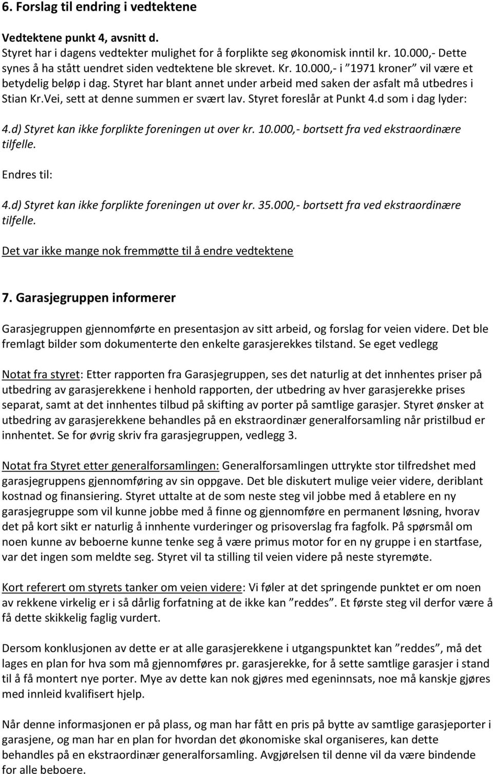 Styret har blant annet under arbeid med saken der asfalt må utbedres i Stian Kr.Vei, sett at denne summen er svært lav. Styret foreslår at Punkt 4.d som i dag lyder: 4.