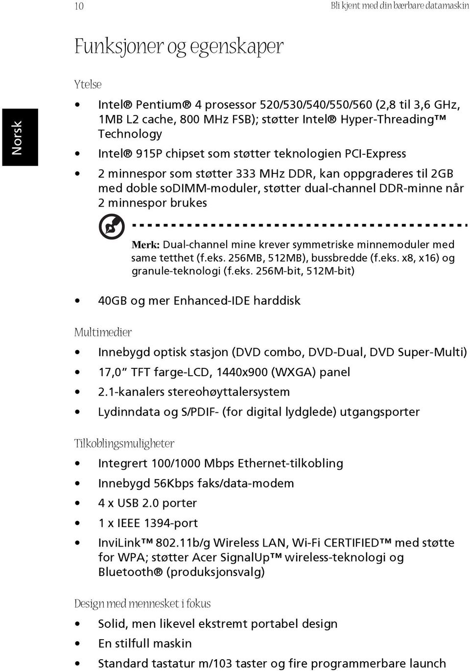 brukes Merk: Dual-channel mine krever symmetriske minnemoduler med same tetthet (f.eks.