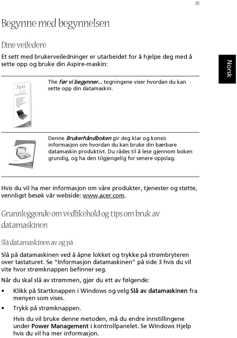 Du rådes til å lese gjennom boken grundig, og ha den tilgjengelig for senere oppslag. Hvis du vil ha mer informasjon om våre produkter, tjenester og støtte, vennligst besøk vår webside: www.acer.com.