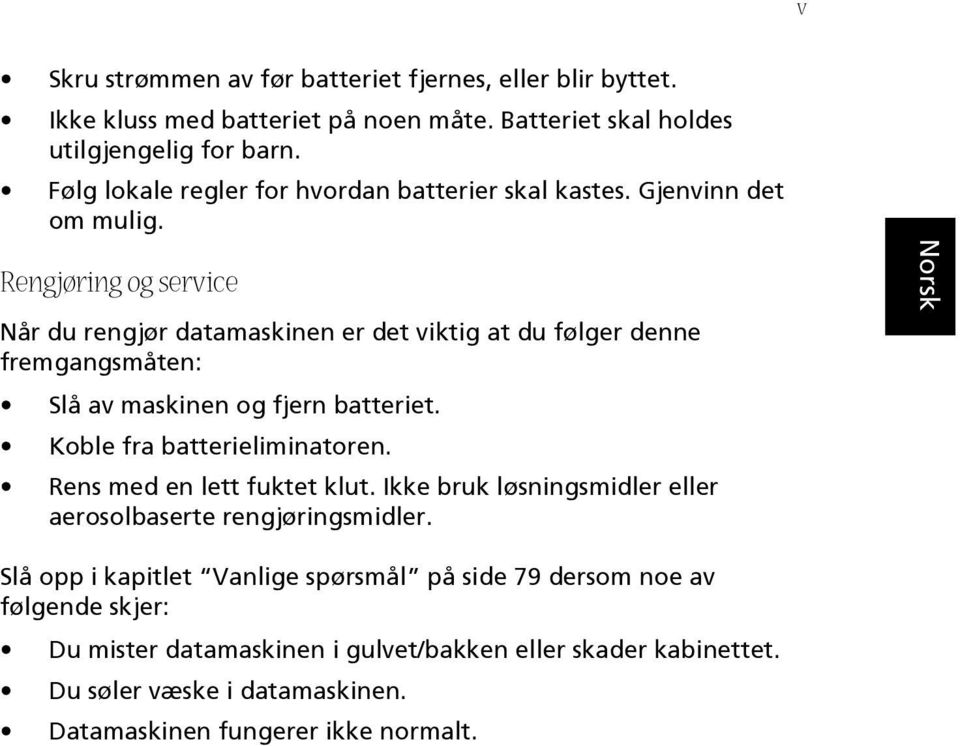 Rengjøring og service Når du rengjør datamaskinen er det viktig at du følger denne fremgangsmåten: Slå av maskinen og fjern batteriet. Koble fra batterieliminatoren.