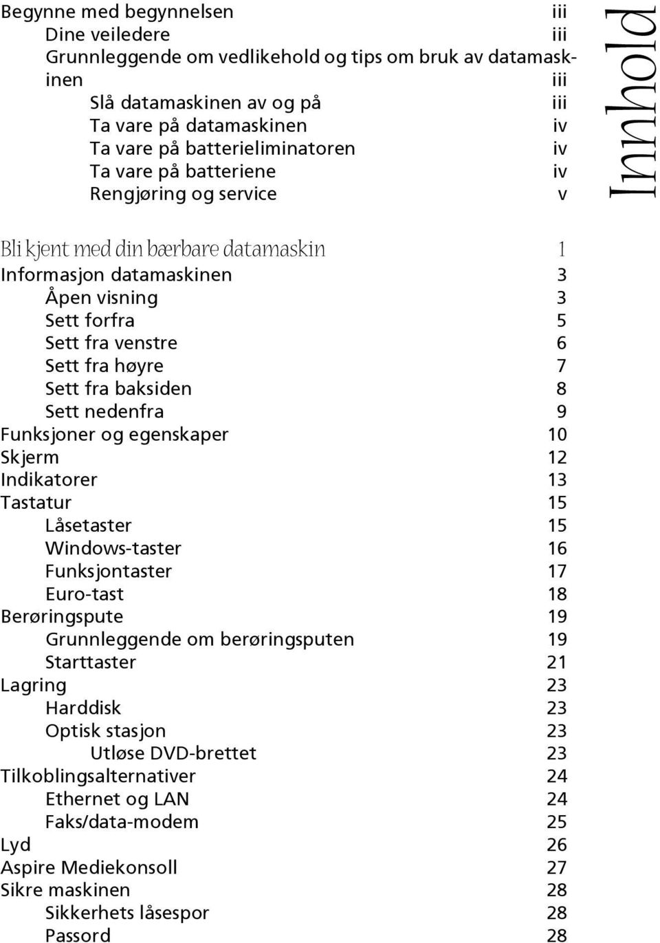 baksiden 8 Sett nedenfra 9 Funksjoner og egenskaper 10 Skjerm 12 Indikatorer 13 Tastatur 15 Låsetaster 15 Windows-taster 16 Funksjontaster 17 Euro-tast 18 Berøringspute 19 Grunnleggende om