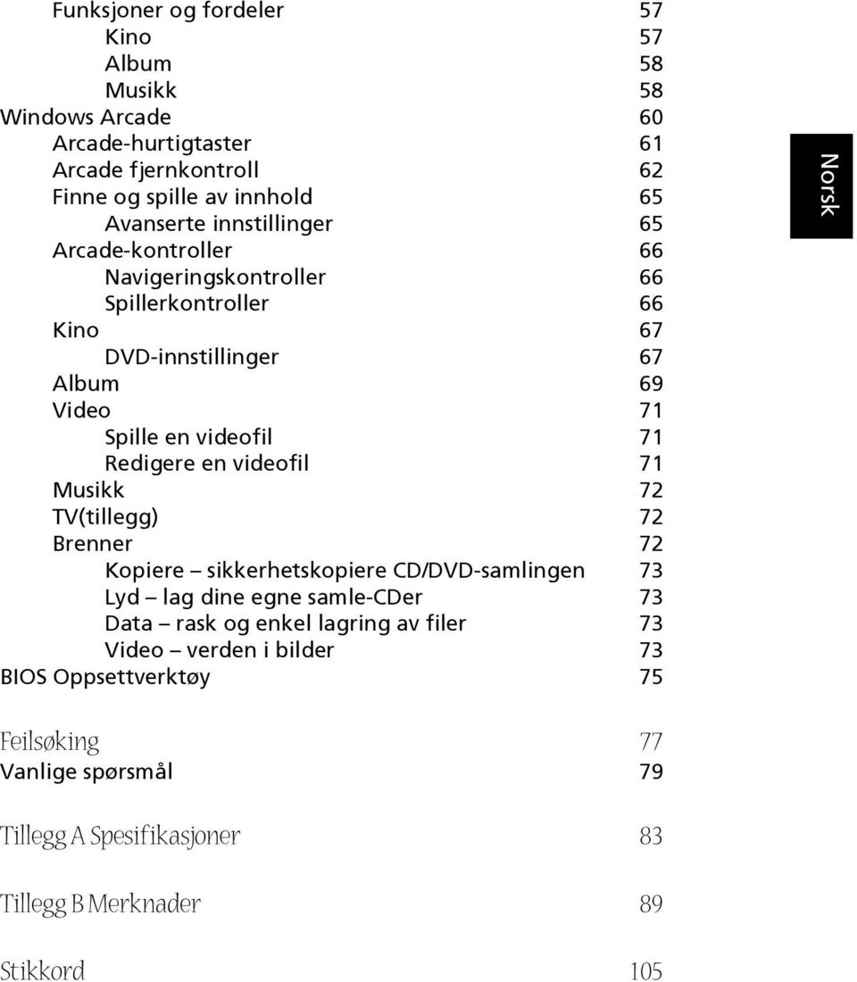 Redigere en videofil 71 Musikk 72 TV(tillegg) 72 Brenner 72 Kopiere sikkerhetskopiere CD/DVD-samlingen 73 Lyd lag dine egne samle-cder 73 Data rask og enkel