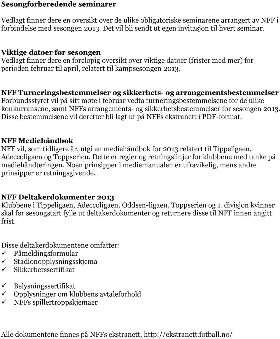 Viktige datoer før sesongen Vedlagt finner dere en foreløpig oversikt over viktige datoer (frister med mer) for perioden februar til april, relatert til kampsesongen 2013.