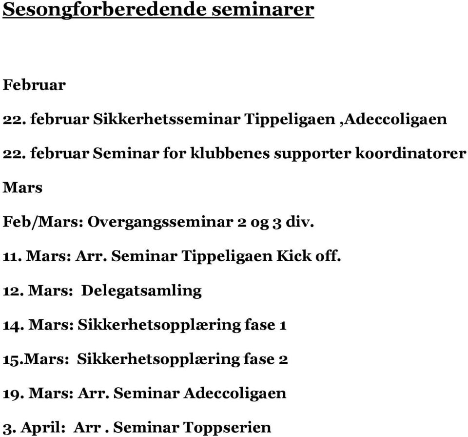 Mars: Arr. Seminar Tippeligaen Kick off. 12. Mars: Delegatsamling 14.