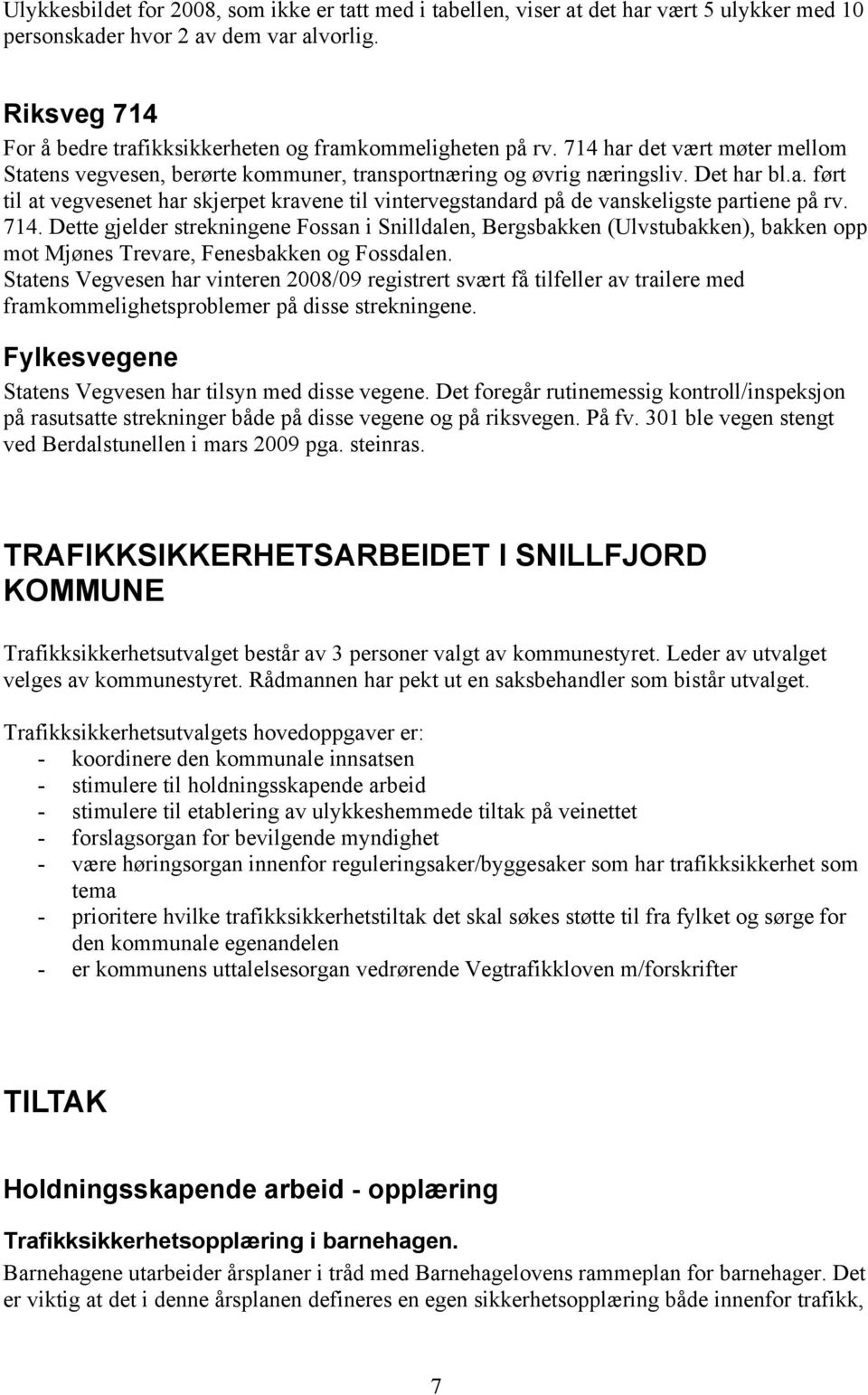 714. Dette gjelder strekningene Fossan i Snilldalen, Bergsbakken (Ulvstubakken), bakken opp mot Mjønes Trevare, Fenesbakken og Fossdalen.