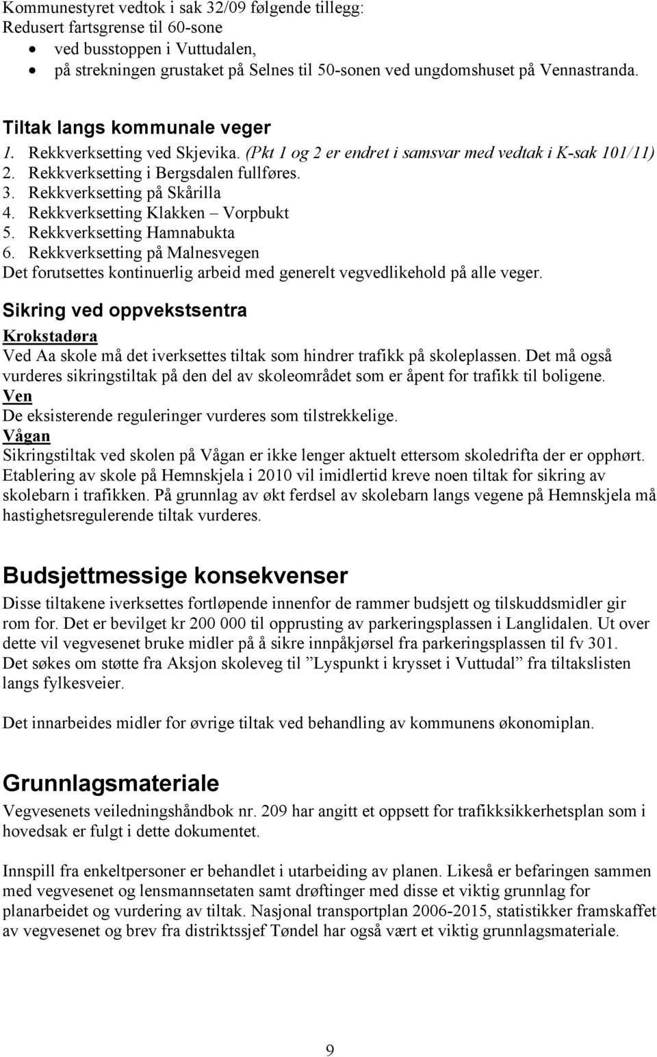 Rekkverksetting Klakken Vorpbukt 5. Rekkverksetting Hamnabukta 6. Rekkverksetting på Malnesvegen Det forutsettes kontinuerlig arbeid med generelt vegvedlikehold på alle veger.