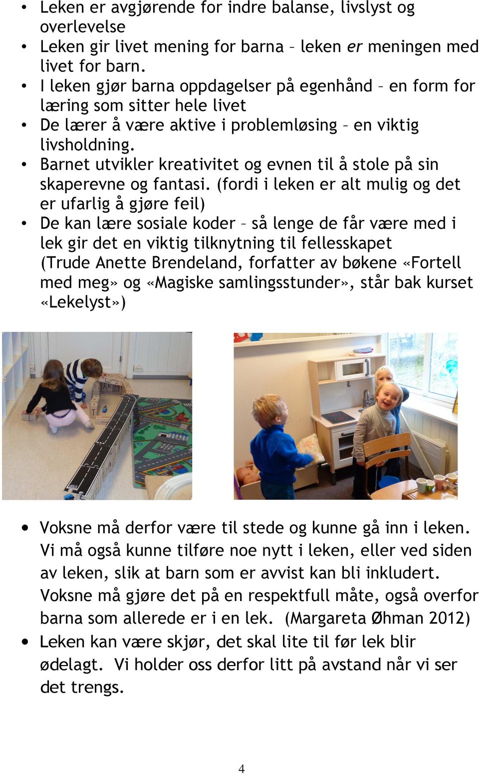 Barnet utvikler kreativitet og evnen til å stole på sin skaperevne og fantasi.