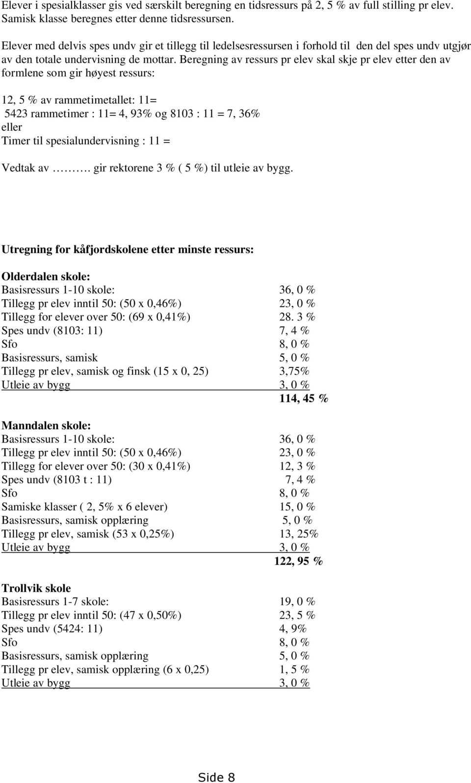 Beregning av ressurs pr elev skal skje pr elev etter den av formlene som gir høyest ressurs: 12, 5 % av rammetimetallet: 11= 5423 rammetimer : 11= 4, 93% og 8103 : 11 = 7, 36% eller Timer til