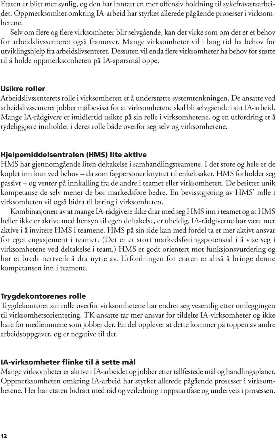 Mange virksomheter vil i lang tid ha behov for utviklingshjelp fra arbeidslivsenteret. Dessuten vil enda flere virksomheter ha behov for støtte til å holde oppmerksomheten på IA-spørsmål oppe.