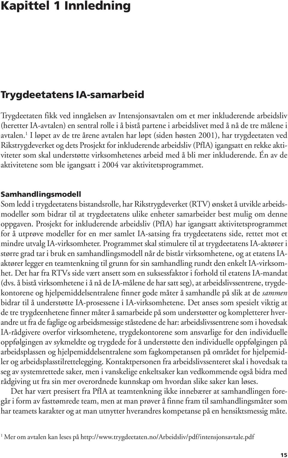 1 I løpet av de tre årene avtalen har løpt (siden høsten 2001), har trygdeetaten ved Rikstrygdeverket og dets Prosjekt for inkluderende arbeidsliv (PfIA) igangsatt en rekke aktiviteter som skal