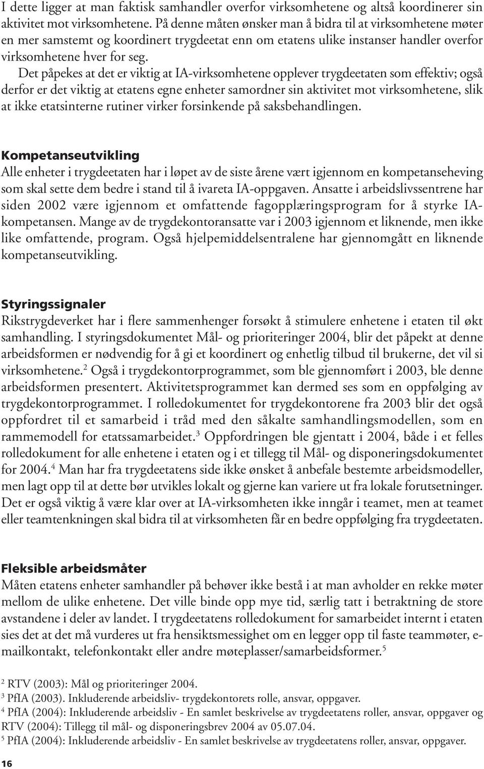 Det påpekes at det er viktig at IA-virksomhetene opplever trygdeetaten som effektiv; også derfor er det viktig at etatens egne enheter samordner sin aktivitet mot virksomhetene, slik at ikke