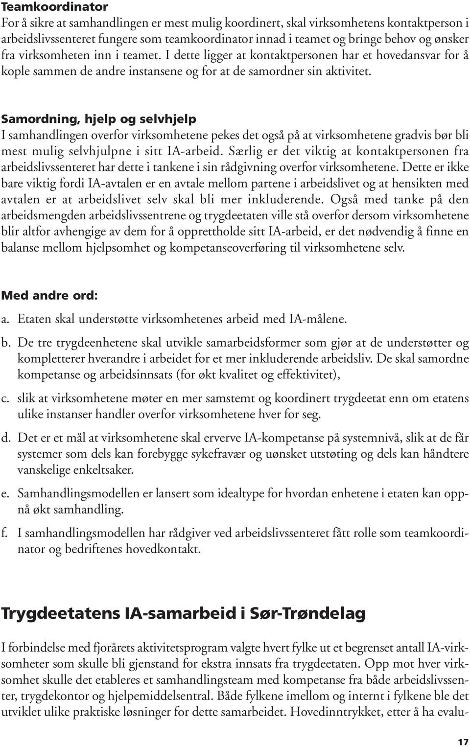 Samordning, hjelp og selvhjelp I samhandlingen overfor virksomhetene pekes det også på at virksomhetene gradvis bør bli mest mulig selvhjulpne i sitt IA-arbeid.