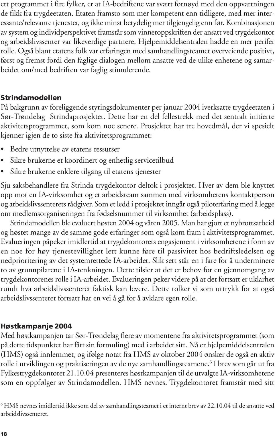 Kombinasjonen av system og individperspektivet framstår som vinneroppskriften der ansatt ved trygdekontor og arbeidslivssenter var likeverdige partnere.