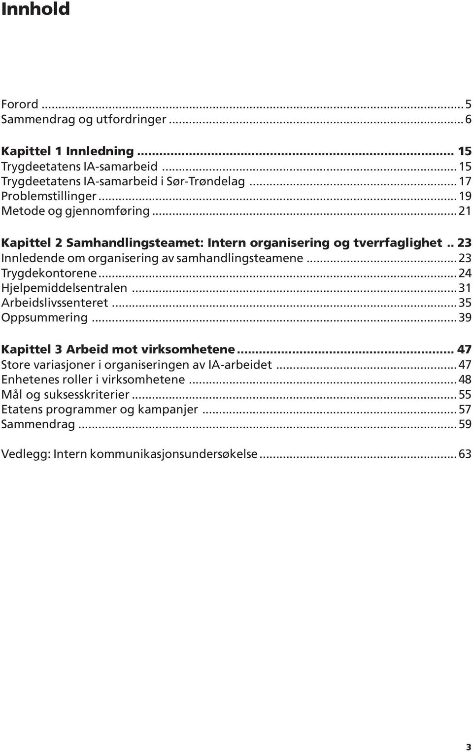 ..23 Trygdekontorene...24 Hjelpemiddelsentralen...31 Arbeidslivssenteret...35 Oppsummering...39 Kapittel 3 Arbeid mot virksomhetene.