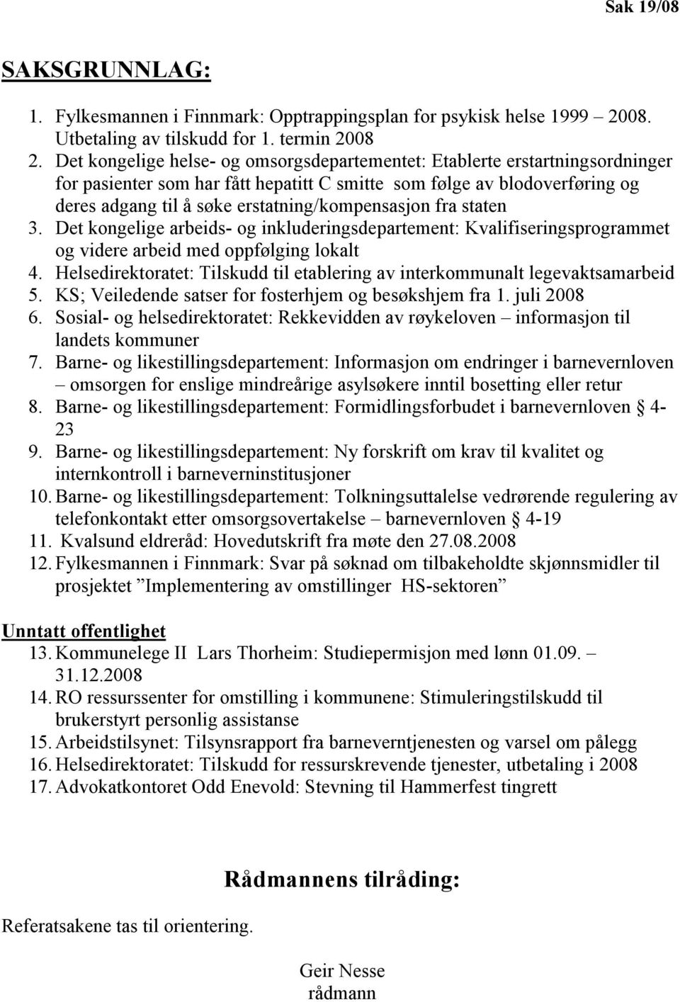 erstatning/kompensasjon fra staten 3. Det kongelige arbeids- og inkluderingsdepartement: Kvalifiseringsprogrammet og videre arbeid med oppfølging lokalt 4.