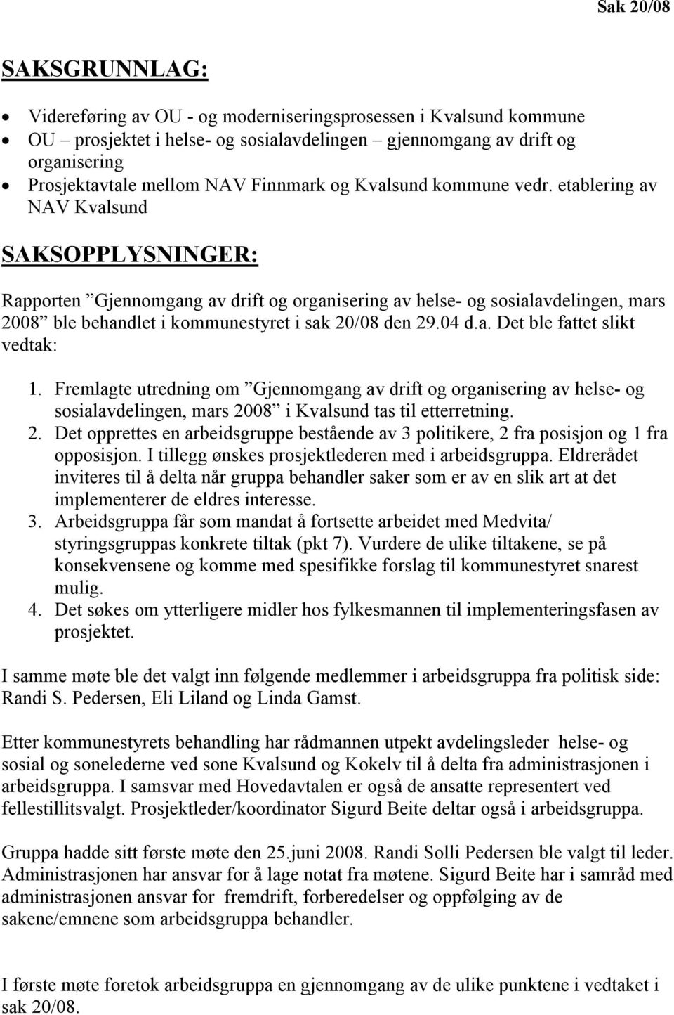 etablering av NAV Kvalsund SAKSOPPLYSNINGER: Rapporten Gjennomgang av drift og organisering av helse- og sosialavdelingen, mars 2008 ble behandlet i kommunestyret i sak 20/08 den 29.04 d.a. Det ble fattet slikt vedtak: 1.
