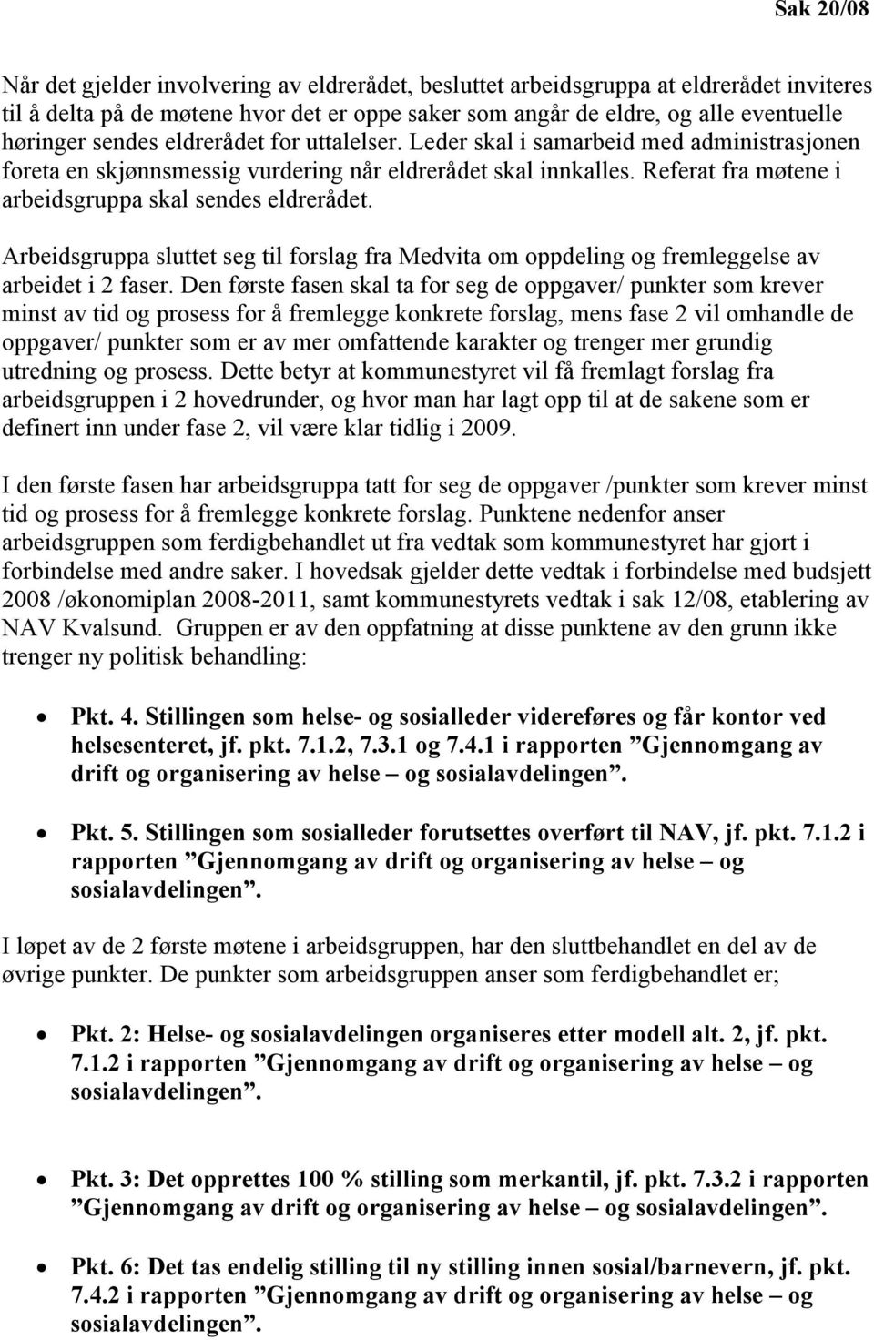 Referat fra møtene i arbeidsgruppa skal sendes eldrerådet. Arbeidsgruppa sluttet seg til forslag fra Medvita om oppdeling og fremleggelse av arbeidet i 2 faser.