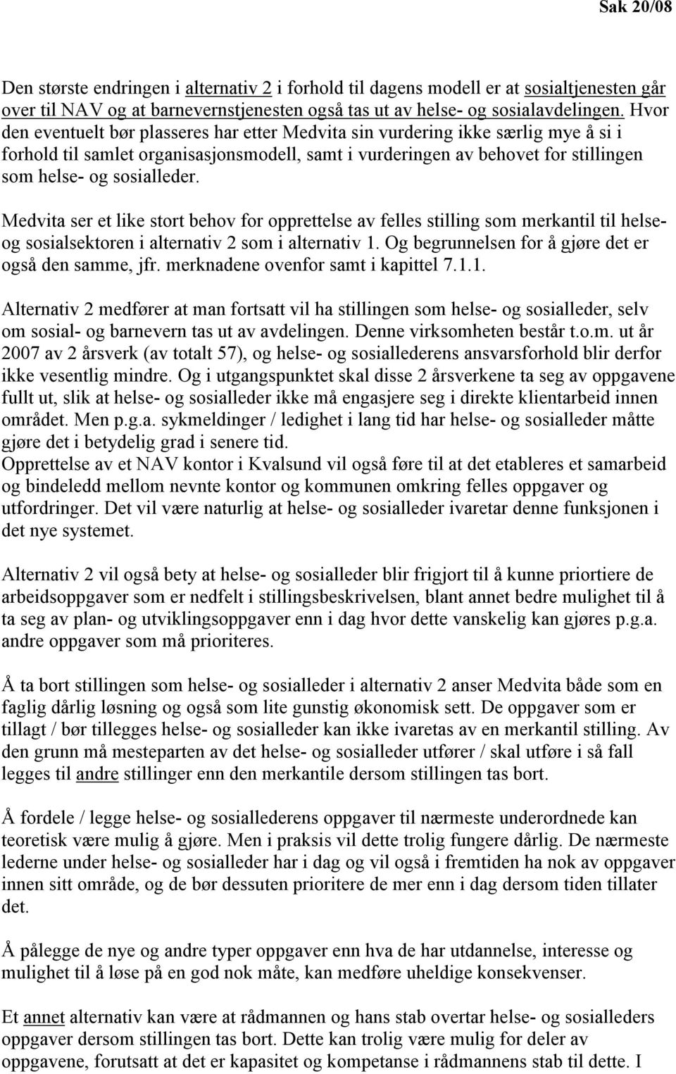 Medvita ser et like stort behov for opprettelse av felles stilling som merkantil til helseog sosialsektoren i alternativ 2 som i alternativ 1. Og begrunnelsen for å gjøre det er også den samme, jfr.