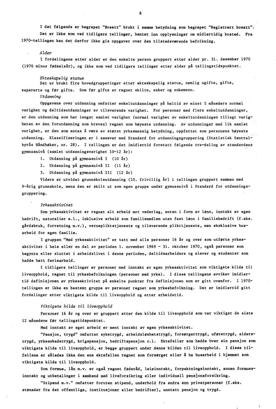 desember 1970 (1970 minus fødselsår), og ikke som ved tidligere tellinger etter alder på tellingstidspunktet.