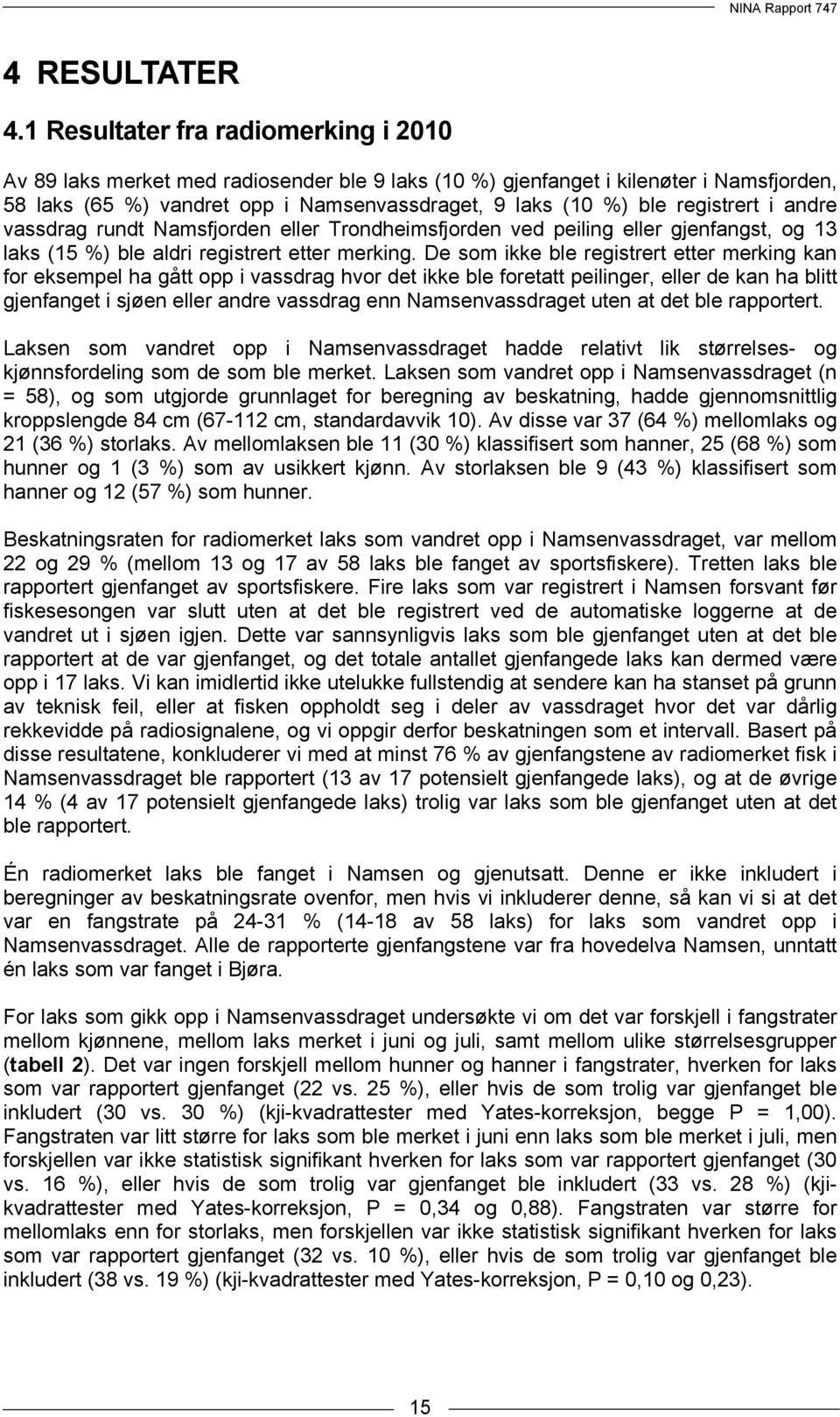 registrert i andre vassdrag rundt Namsfjorden eller Trondheimsfjorden ved peiling eller gjenfangst, og 13 laks (15 %) ble aldri registrert etter merking.