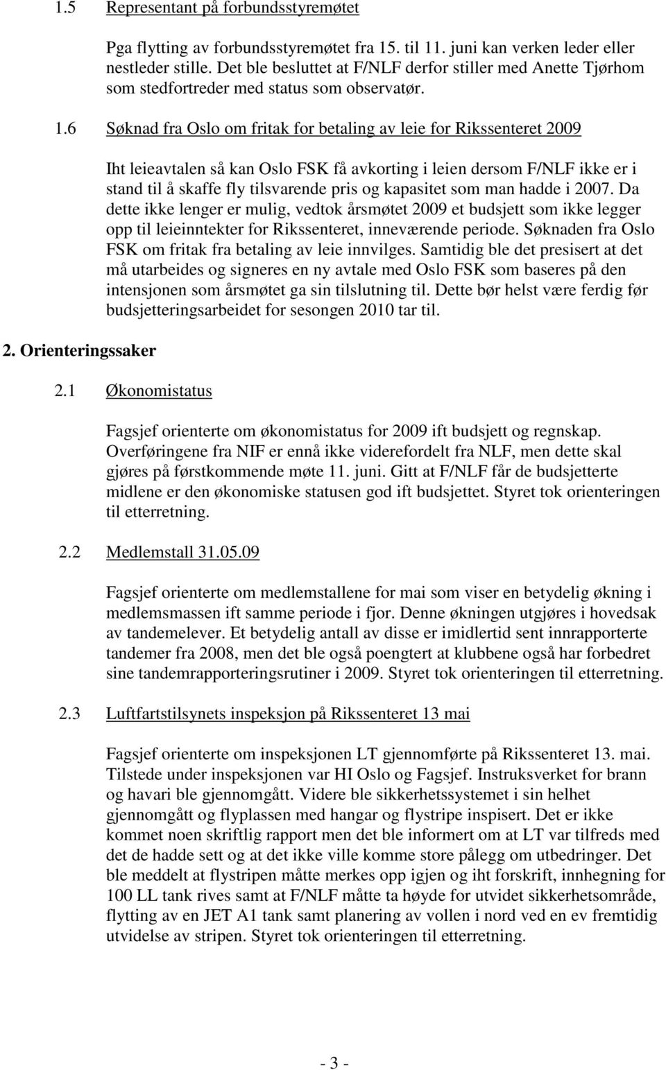 Orienteringssaker Iht leieavtalen så kan Oslo FSK få avkorting i leien dersom F/NLF ikke er i stand til å skaffe fly tilsvarende pris og kapasitet som man hadde i 2007.