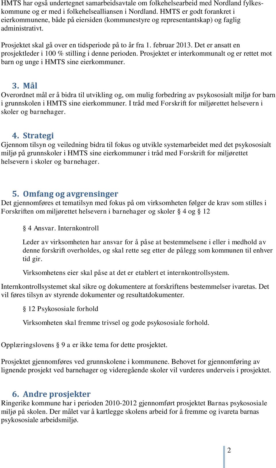 Det er ansatt en prosjektleder i 100 % stilling i denne perioden. Prosjektet er interkommunalt og er rettet mot barn og unge i HMTS sine eierkommuner. 3.