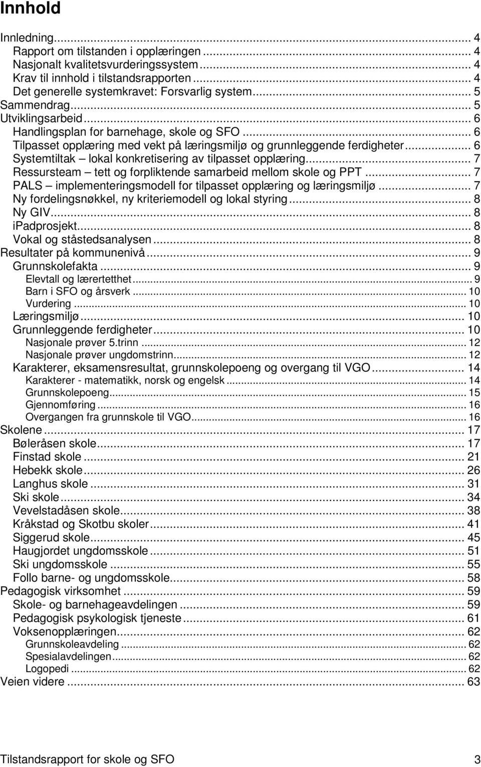 .. 6 Systemtiltak lokal konkretisering av tilpasset opplæring... 7 Ressursteam tett og forpliktende samarbeid mellom skole og PPT... 7 PALS implementeringsmodell for tilpasset opplæring og læringsmiljø.