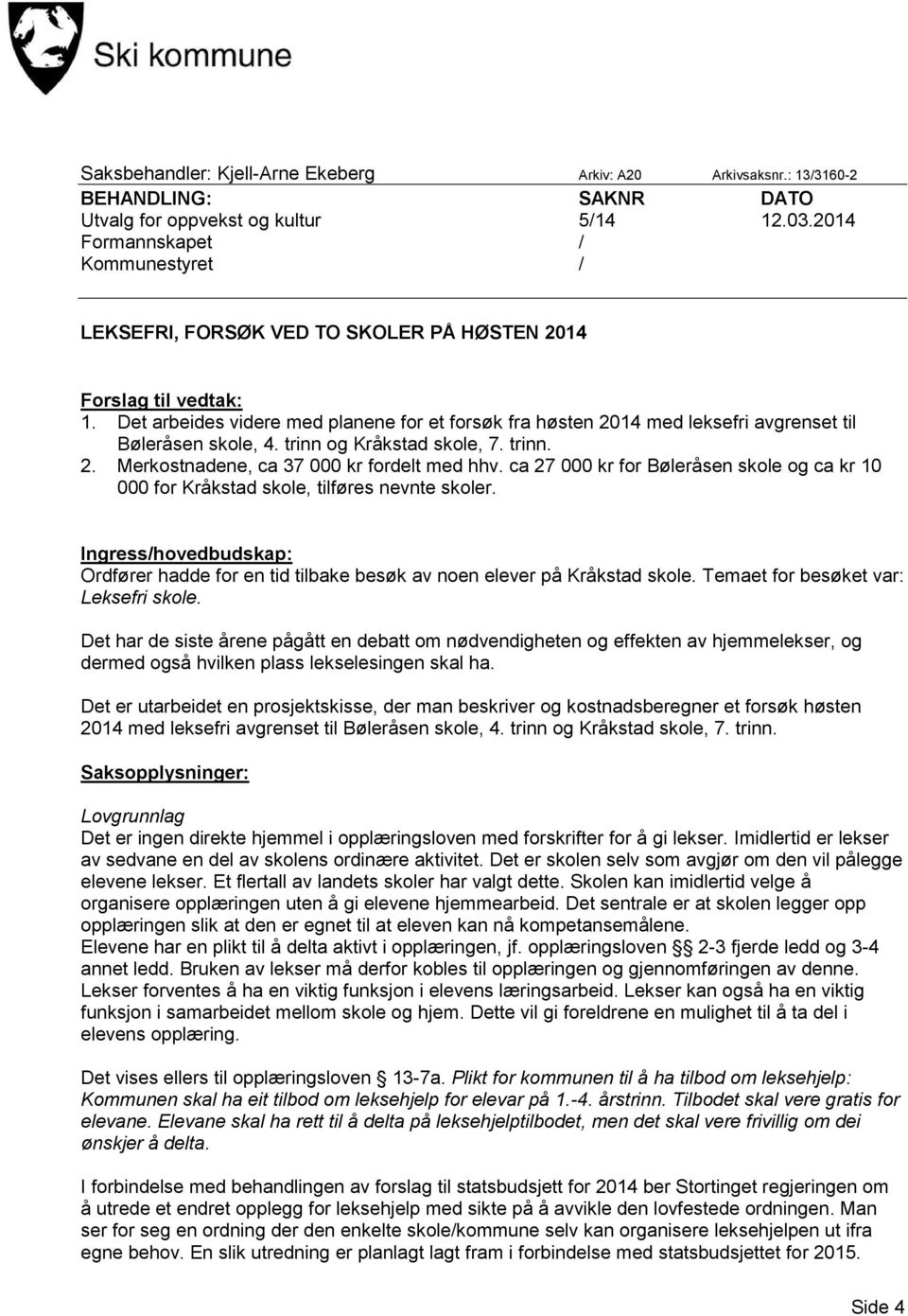 Det arbeides videre med planene for et forsøk fra høsten 2014 med leksefri avgrenset til Bøleråsen skole, 4. trinn og Kråkstad skole, 7. trinn. 2. Merkostnadene, ca 37 000 kr fordelt med hhv.