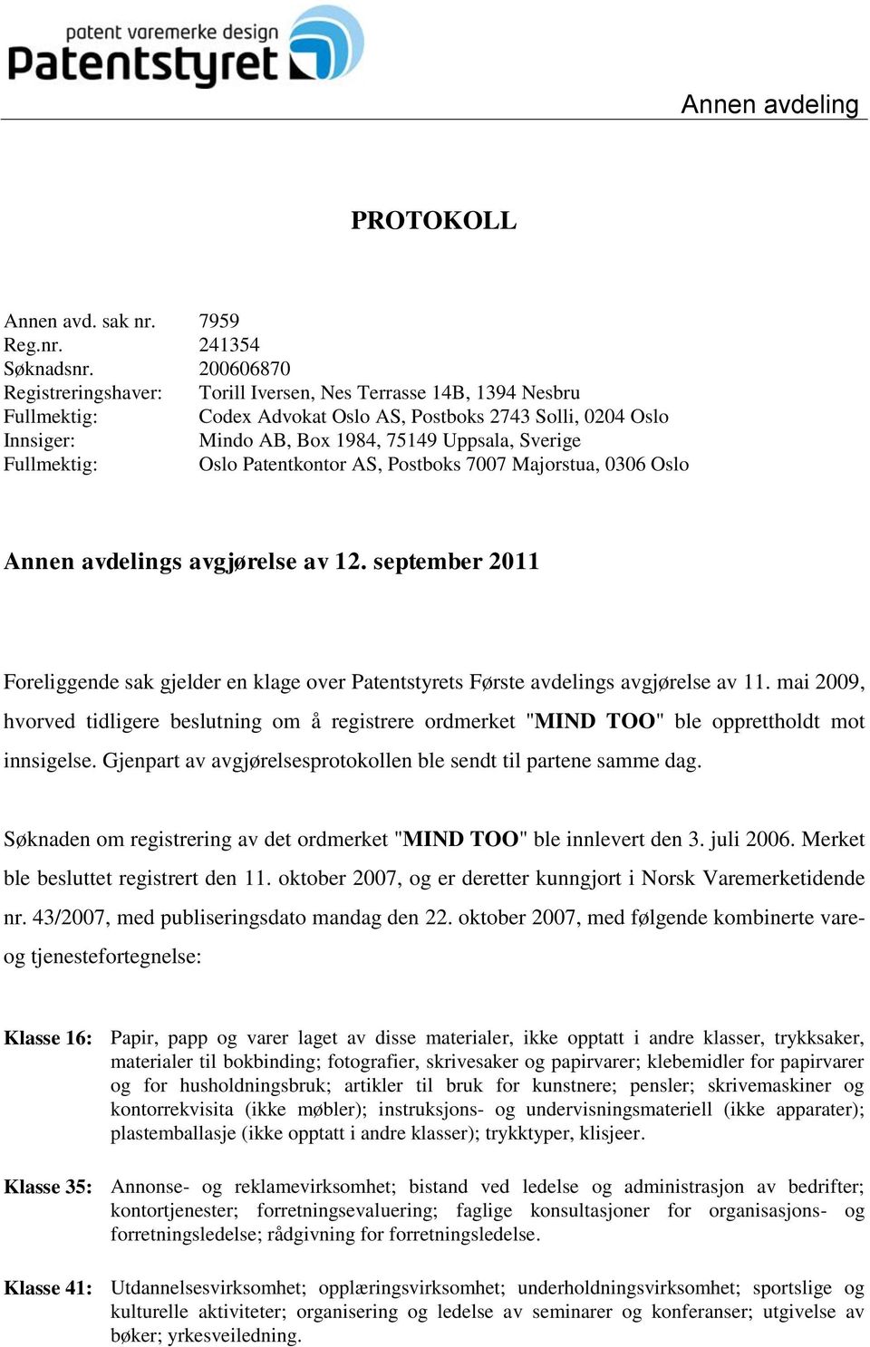 Fullmektig: Oslo Patentkontor AS, Postboks 7007 Majorstua, 0306 Oslo Annen avdelings avgjørelse av 12.
