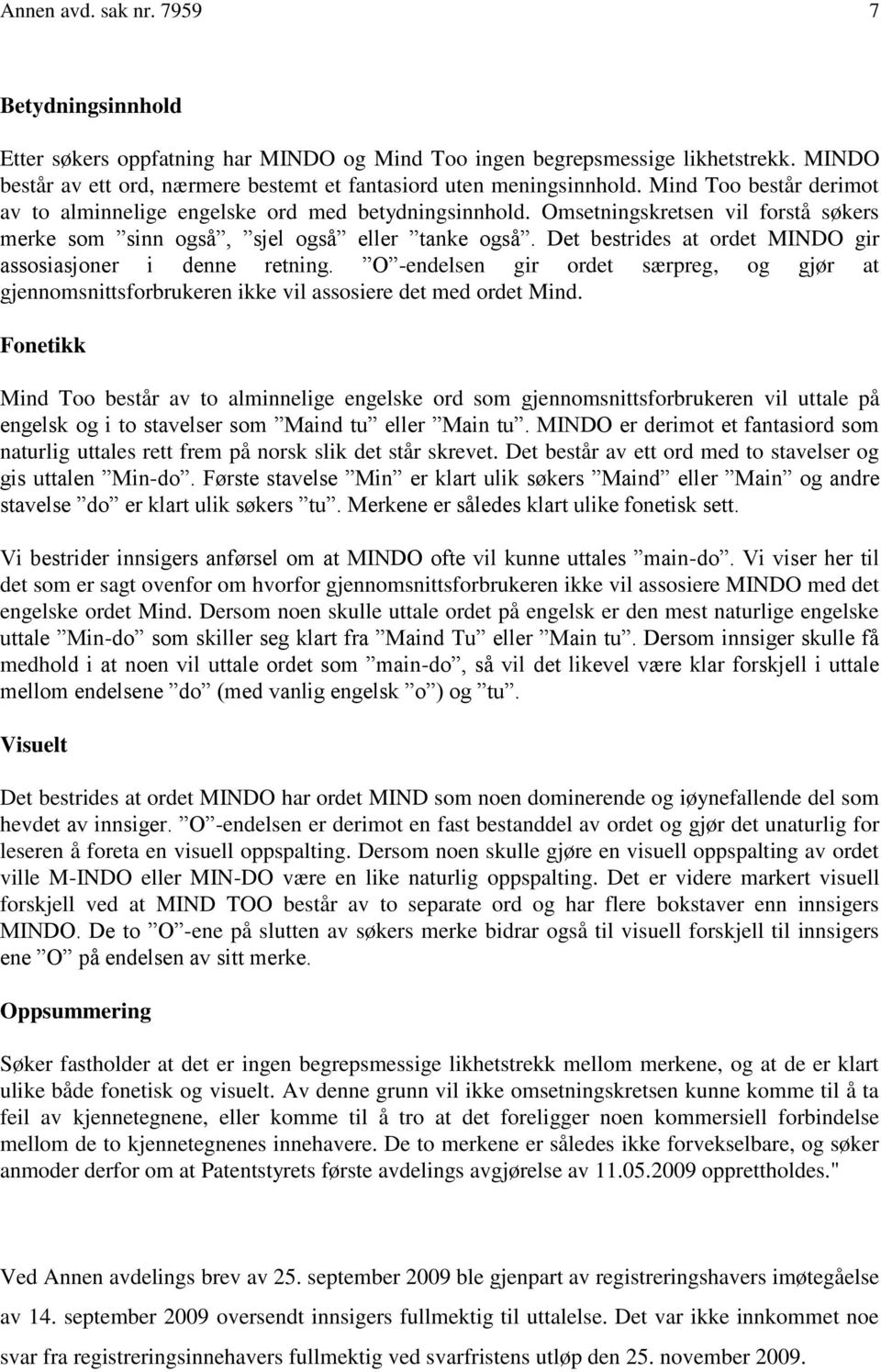 Det bestrides at ordet MINDO gir assosiasjoner i denne retning. O -endelsen gir ordet særpreg, og gjør at gjennomsnittsforbrukeren ikke vil assosiere det med ordet Mind.