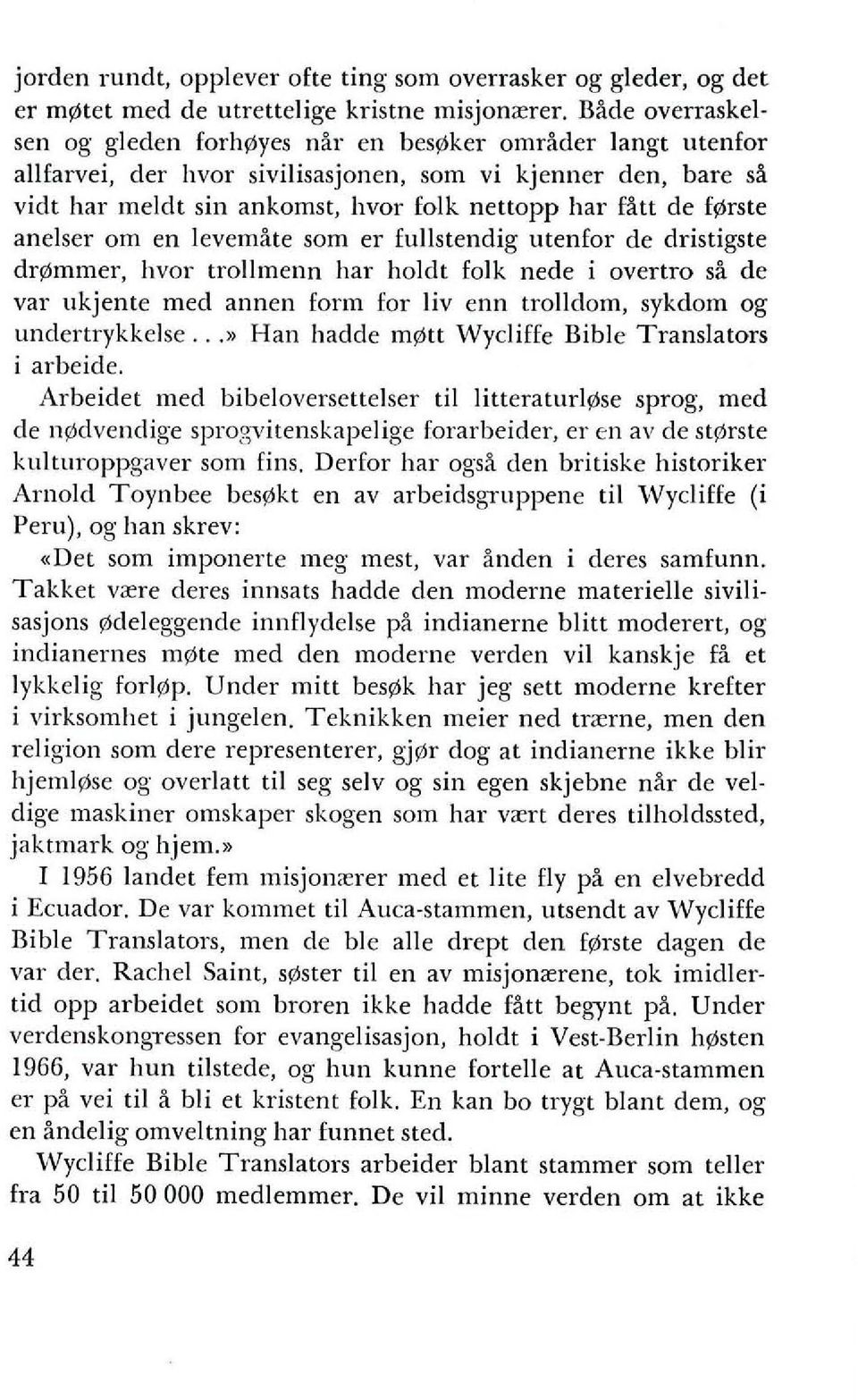 de fl'lrste anelser om en levemate som er fullstendig utenfor de dristigste drl'lmmer, hvor trollmenn har holdt folk nede i overtro sa de var ukjente med annen form for liv enn trolldom, sykdom og