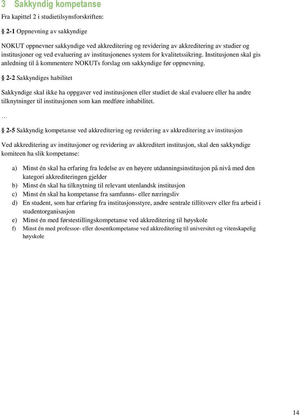 2-2 Sakkyndiges habilitet Sakkyndige skal ikke ha oppgaver ved institusjonen eller studiet de skal evaluere eller ha andre tilknytninger til institusjonen som kan medføre inhabilitet.