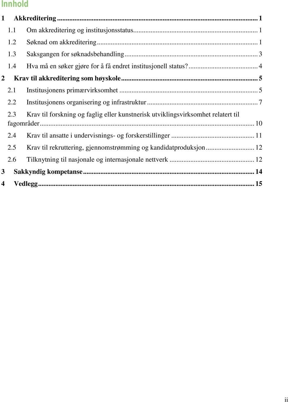 .. 7 2.3 Krav til forskning og faglig eller kunstnerisk utviklingsvirksomhet relatert til fagområder... 10 2.4 Krav til ansatte i undervisnings- og forskerstillinger... 11 2.