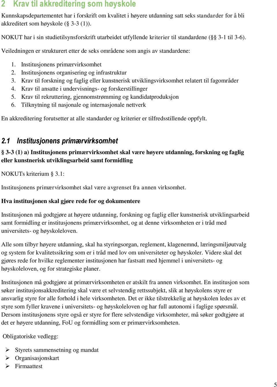 Institusjonens primærvirksomhet 2. Institusjonens organisering og infrastruktur 3. Krav til forskning og faglig eller kunstnerisk utviklingsvirksomhet relatert til fagområder 4.