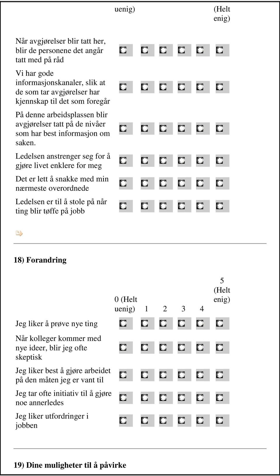 Ledelsen anstrenger seg for å gjøre livet enklere for meg Det er lett å snakke med min nærmeste overordnede Ledelsen er til å stole på når ting blir tøffe på jobb 18) Forandring Jeg liker