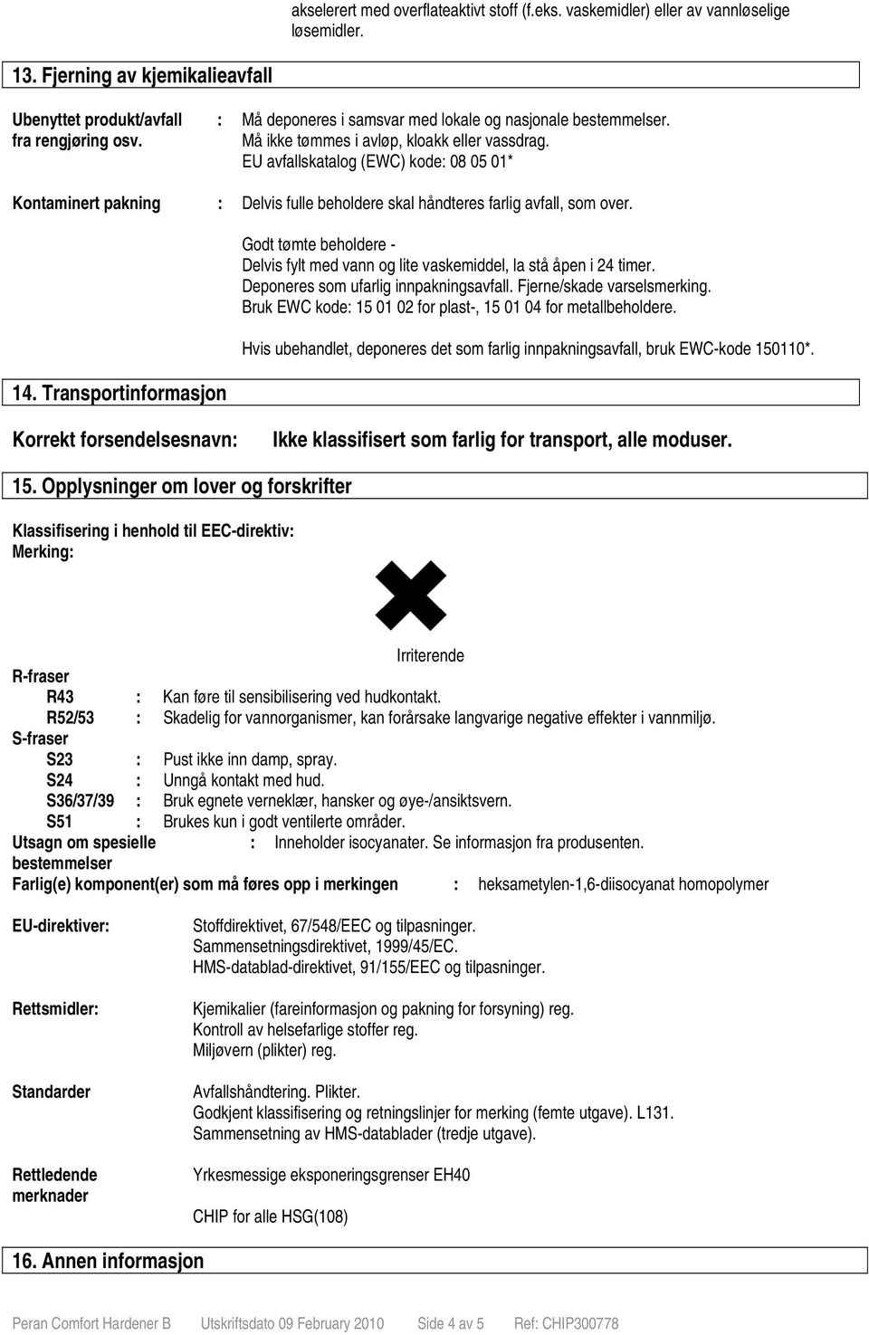 EU avfallskatalog (EWC) kode: 08 05 01* Kontaminert pakning : Delvis fulle beholdere skal håndteres farlig avfall, som over. 14.