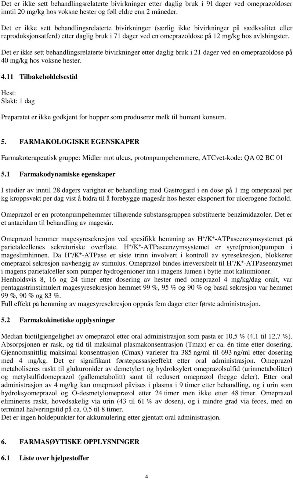 Det er ikke sett behandlingsrelaterte bivirkninger etter daglig bruk i 21 dager ved en omeprazoldose på 40