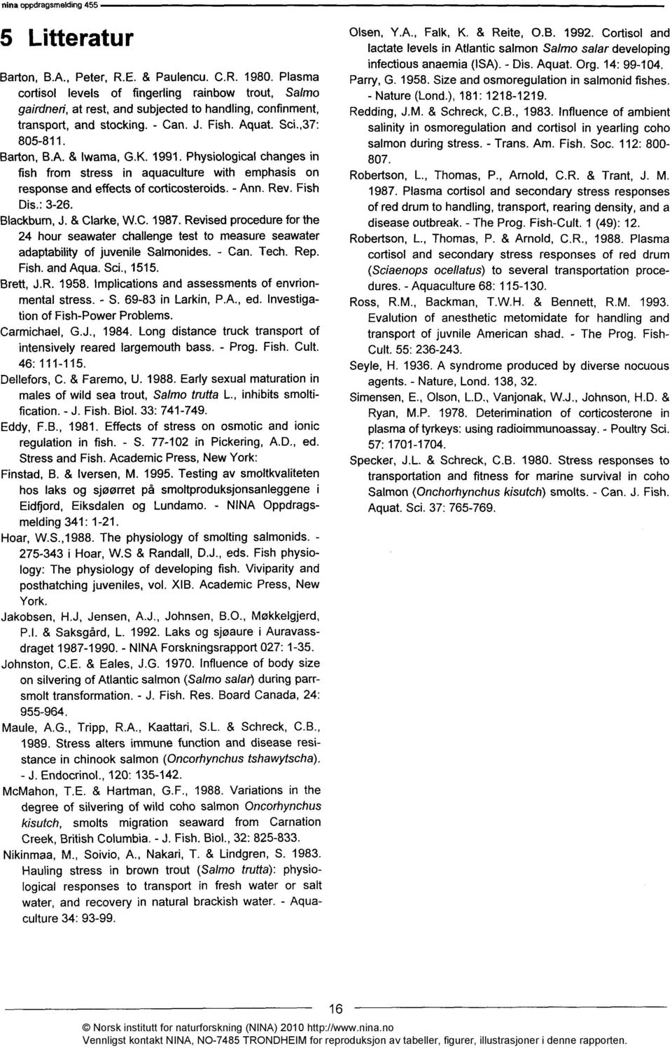 K. 1991. Physiological changes in fish from stress in aquaculture with emphasis on response and effects of corticosteroids. - Ann. Rev. Fish Dis,: 3-26. Blackburn, J. & Clarke, W.C. 1987.