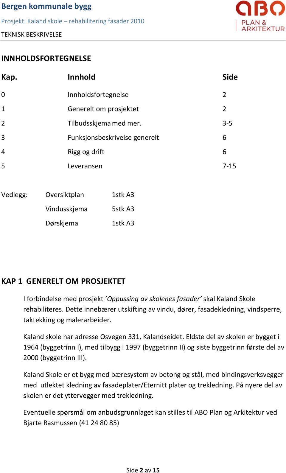 Oppussing av skolenes fasader skal Kaland Skole rehabiliteres. Dette innebærer utskifting av vindu, dører, fasadekledning, vindsperre, taktekking og malerarbeider.