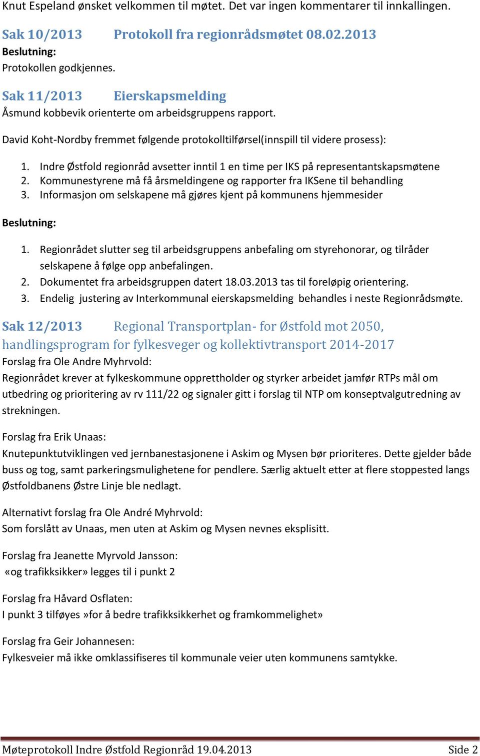 Indre Østfold regionråd avsetter inntil 1 en time per IKS på representantskapsmøtene 2. Kommunestyrene må få årsmeldingene og rapporter fra IKSene til behandling 3.