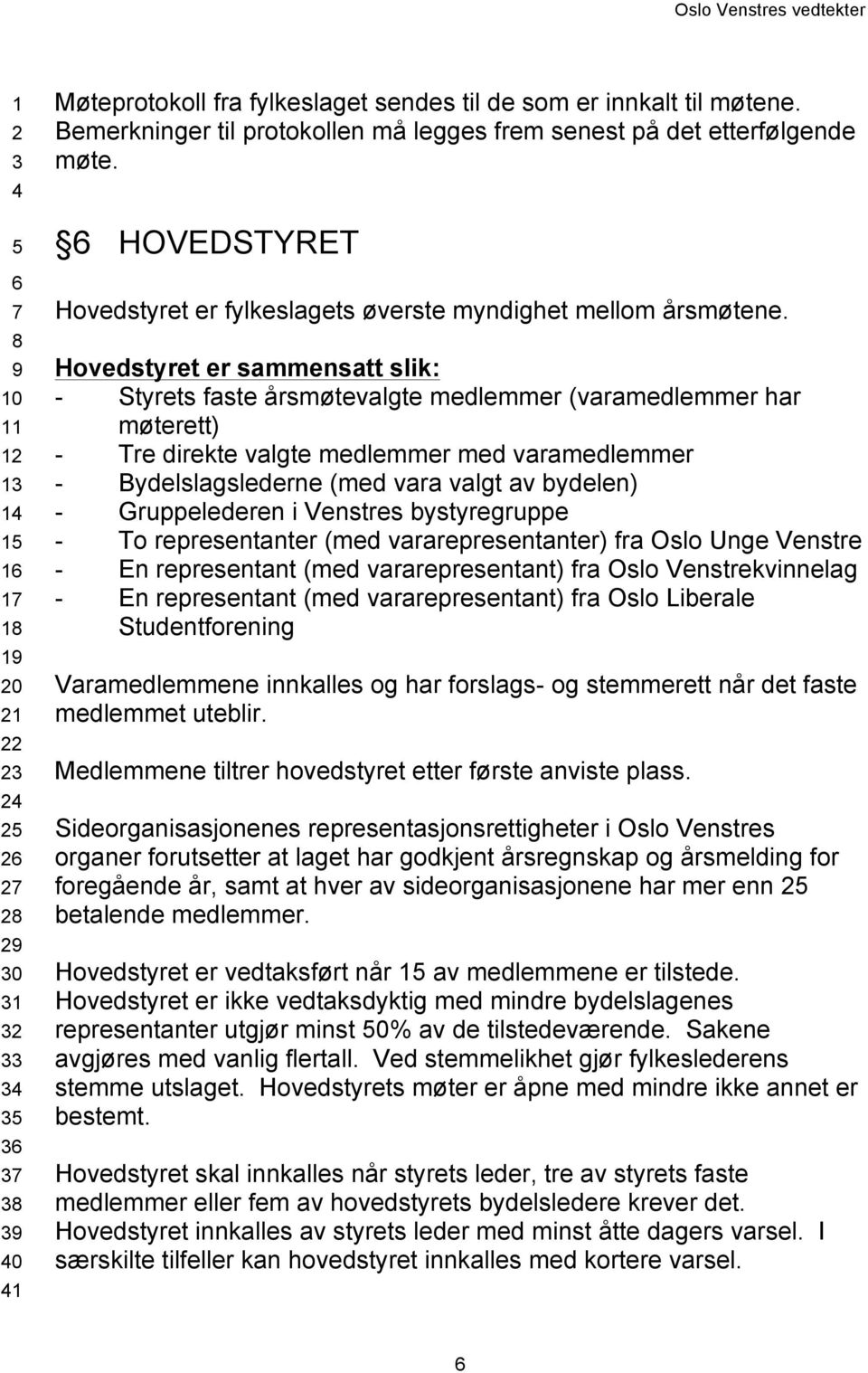 Hovedstyret er sammensatt slik: - Styrets faste årsmøtevalgte medlemmer (varamedlemmer har møterett) - Tre direkte valgte medlemmer med varamedlemmer - Bydelslagslederne (med vara valgt av bydelen) -