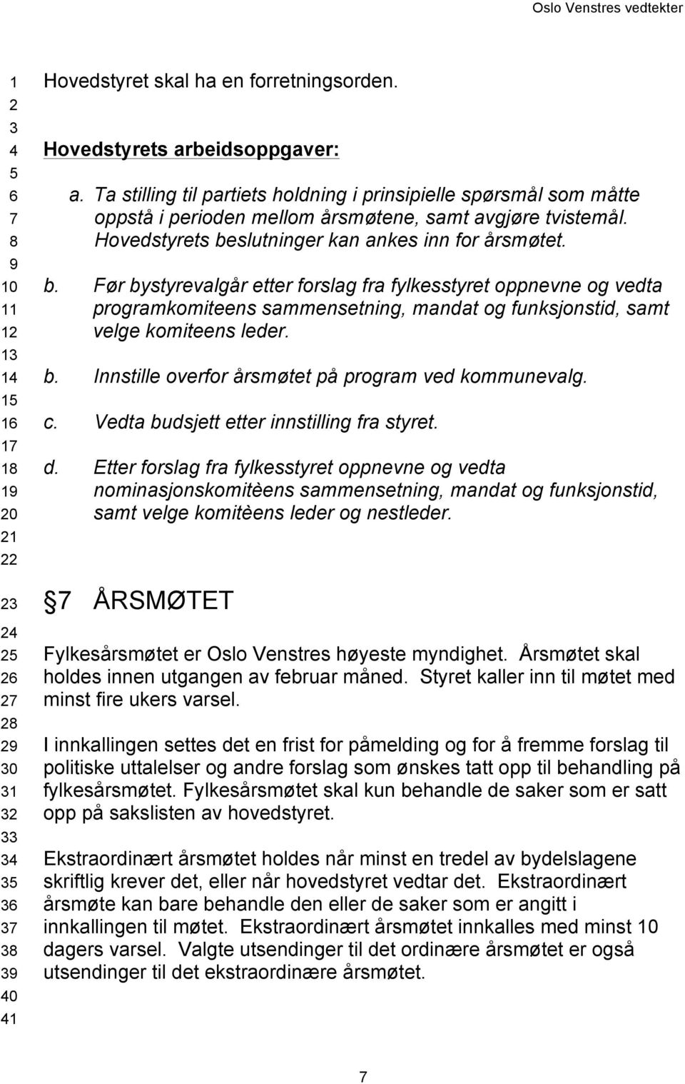 Hovedstyrets beslutninger kan ankes inn for årsmøtet. b. Før bystyrevalgår etter forslag fra fylkesstyret oppnevne og vedta programkomiteens sammensetning, mandat og funksjonstid, samt velge komiteens leder.