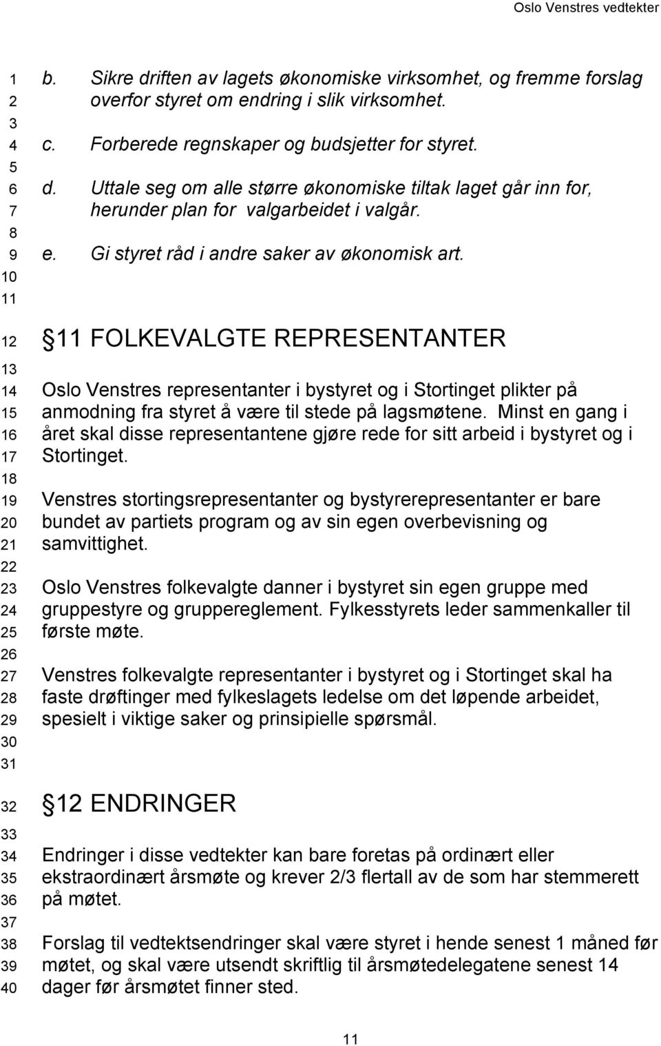 e. Gi styret råd i andre saker av økonomisk art. 11 FOLKEVALGTE REPRESENTANTER Oslo Venstres representanter i bystyret og i Stortinget plikter på anmodning fra styret å være til stede på lagsmøtene.
