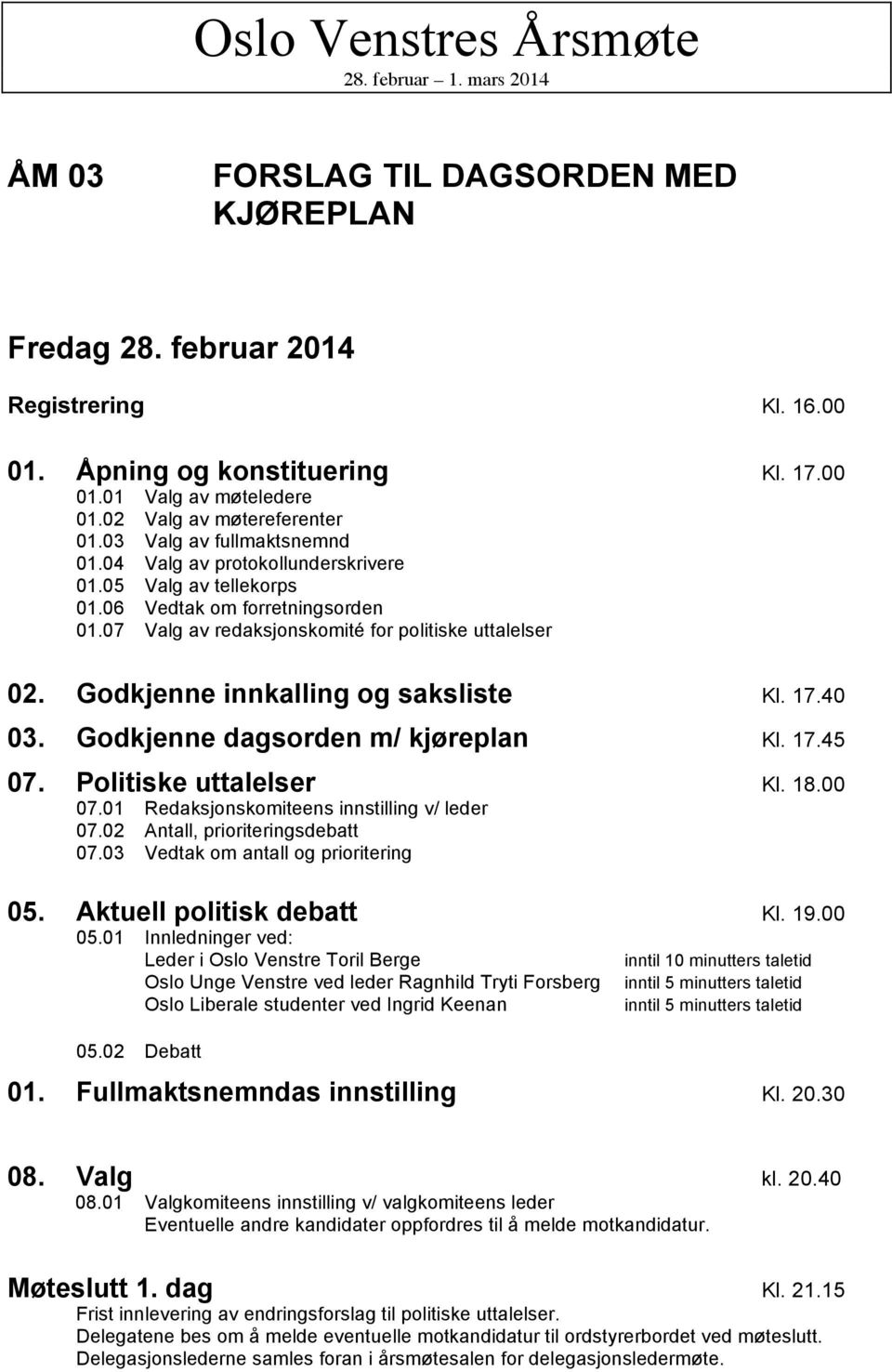 07 Valg av redaksjonskomité for politiske uttalelser 02. Godkjenne innkalling og saksliste Kl. 17.40 03. Godkjenne dagsorden m/ kjøreplan Kl. 17.45 07. Politiske uttalelser Kl. 18.00 07.