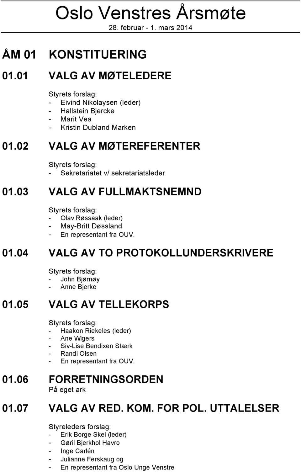 05 VALG AV TELLEKORPS Styrets forslag: - Haakon Riekeles (leder) - Ane Wigers - Siv-Lise Bendixen Stærk - Randi Olsen - En representant fra OUV. 01.06 FORRETNINGSORDEN På eget ark 01.07 VALG AV RED.